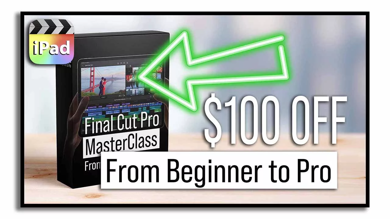 Final Cut Pro iPad MasterClass: From Beginner to Pro $100 OFF